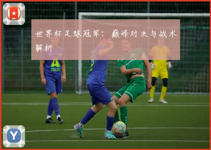 世界杯足球冠军：巅峰对决与战术解析