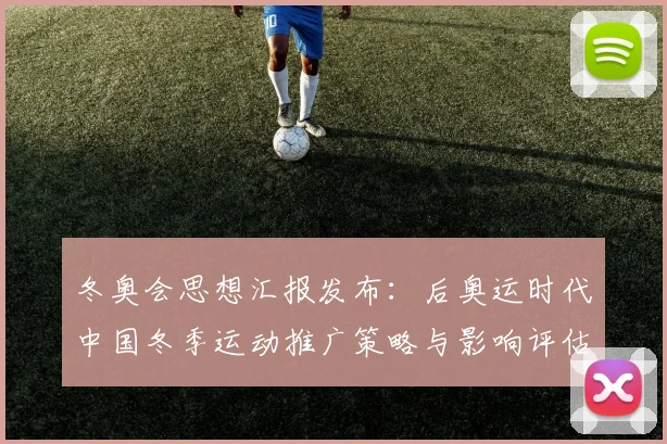 冬奥会思想汇报发布：后奥运时代中国冬季运动推广策略与影响评估