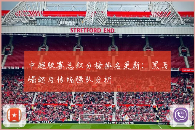 中超联赛总积分榜排名更新:黑马崛起与传统强队分析