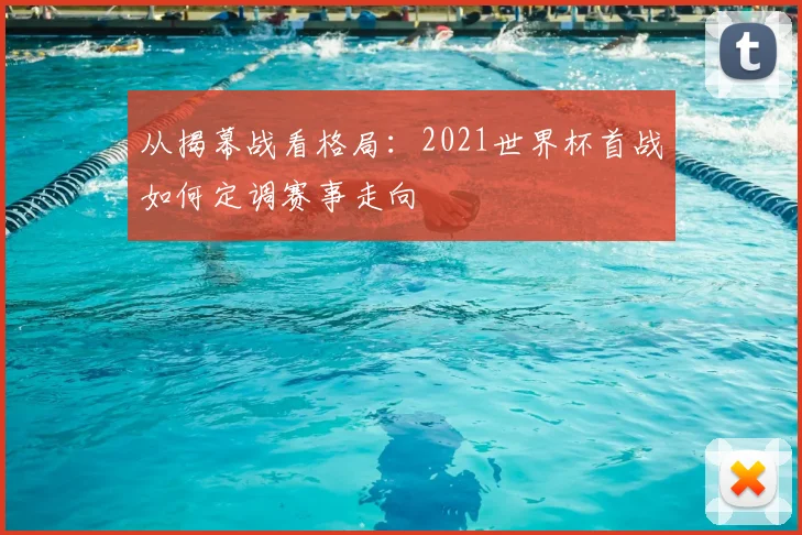 从揭幕战看格局：2021世界杯首战如何定调赛事走向