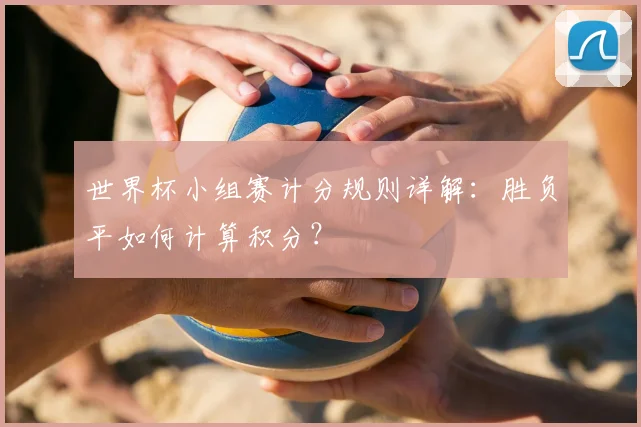 世界杯小组赛计分规则详解：胜负平如何计算积分？